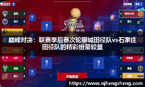巅峰对决：联赛季后赛次轮聊城田径队vs石家庄田径队的精彩纷呈较量