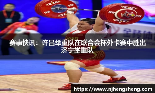 赛事快讯：许昌举重队在联合会杯外卡赛中胜出济宁举重队
