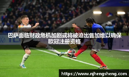 巴萨面临财政危机加剧或将被迫出售加维以确保欧冠注册资格