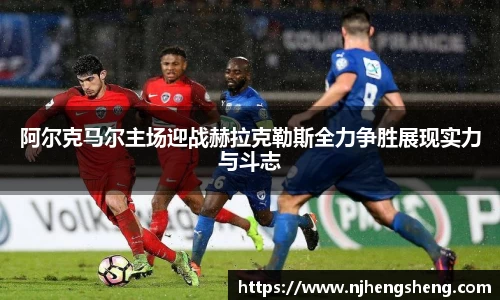 阿尔克马尔主场迎战赫拉克勒斯全力争胜展现实力与斗志