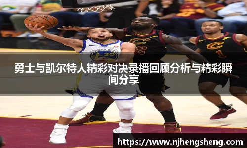 勇士与凯尔特人精彩对决录播回顾分析与精彩瞬间分享